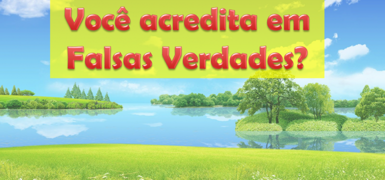 Você acredita em Falsas Verdades?